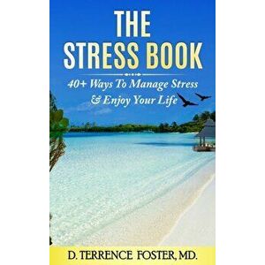 The Stress Book: Forty-Plus Ways to Manage Stress & Enjoy Your Life, Hardcover - D. Terrence Foster imagine