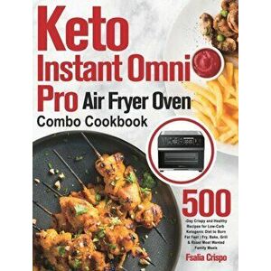 Keto Instant Omni Pro Air Fryer Oven Combo Cookbook: 500-Day Crispy and Healthy Recipes for Low-Carb Ketogenic Diet to Burn Fat Fast Fry, Bake, Grill imagine