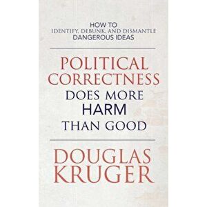 Political Correctness Does More Harm Than Good, Hardcover - Douglas Kruger imagine