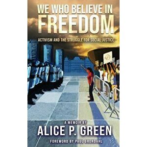 We Who Believe in Freedom: Activism and the Struggle for Social Justice, Hardcover - Alice P. Green imagine