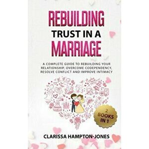 Rebuilding Trust in a Marriage: A Complete Guide to Rebuilding Your Relationship, Overcome Codependency, Resolve Conflict and Improve Intimacy - Clari imagine