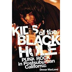 Kids of the Black Hole: Punk Rock Postsuburban California, Paperback - Dewar MacLeod imagine