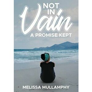 Not in Vain, A Promise Kept, Paperback - Melissa Mullamphy imagine