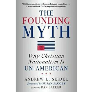 The Founding Myth: Why Christian Nationalism Is Un-American, Paperback - Andrew L. Seidel imagine