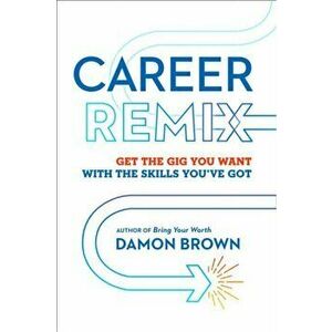 Career Remix: Get the Gig You Want with the Skills You've Got, Paperback - Damon Brown imagine