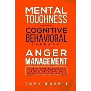 Mental Toughness, Cognitive Behavioral Therapy, Anger Management: Develop Unbeatable Mind as a Navy Seal, Willpower to Achieve Anything, Mind Hacking, imagine
