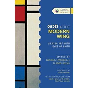 God in the Modern Wing: Viewing Art with Eyes of Faith, Paperback - Cameron J. Anderson imagine