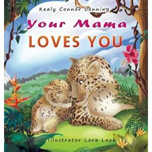 Your Mama Loves You: A Touching Tribute to the Timeless Bond Between Mothers and Babies, Hardcover - Kealy Connor Lonning imagine