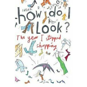 How Do I Look? The Year I Stopped Shopping, Paperback - Inger D. Kenobi imagine