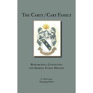 The Carey/Cary Family: Researching, Connecting and Sharing Family History, Hardcover - E. Niel Carey imagine