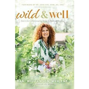 Wild & Well: Dani's Six Commonsense Steps to Radical Healing, Hardcover - Dani Williamson imagine