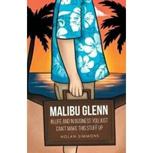 Malibu Glenn: In Life and in Business You Just Can't Make This Stuff Up, Paperback - Nolan Simmons imagine