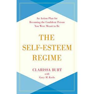 The Self-Esteem Regime: An Action Plan for Becoming the Confident Person You Were Meant to Be, Paperback - Clarissa Burt imagine
