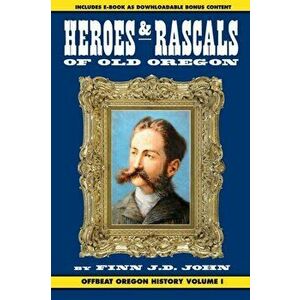 Heroes and Rascals of Old Oregon: Offbeat Oregon History Vol. 1, Paperback - Finn J. D. John imagine