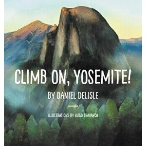 Climb on, Yosemite!, Hardcover - Daniel DeLisle imagine