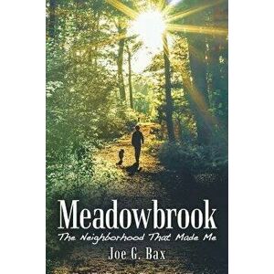 Meadowbrook: The Neighborhood That Made Me, Paperback - Joe G. Bax imagine