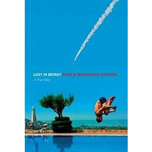 Lost in Beirut: A True Story of Love, Loss and War, Hardcover - Ashe Stevens imagine