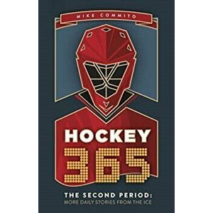 Hockey 365, the Second Period: More Daily Stories from the Ice, Paperback - Mike Commito imagine