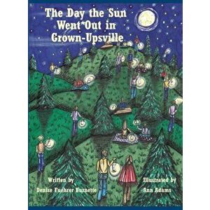The Day the Sun Went Out in Grown-Upsville, Hardcover - Denise Fuehrer Burnette imagine
