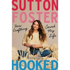 Hooked: How Crafting Saved My Life, Hardcover - Sutton Foster imagine