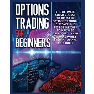Options Trading for beginners: The Complete Crash Course to Invest in Options Trading. Learn The Best Strategies to Maximize Profit And Start Making - imagine