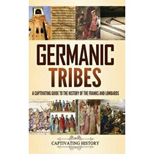 Germanic Tribes: A Captivating Guide to the History of the Franks and Lombards, Hardcover - Captivating History imagine
