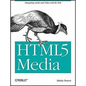 Html5 Media: Integrating Audio and Video with the Web, Paperback - Shelley Powers imagine