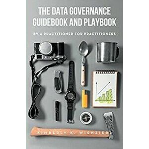 The Data Governance Guidebook and Playbook, Paperback - Kimberly Wienzierl imagine