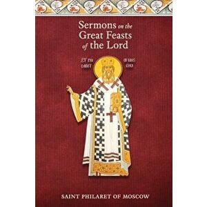 Sermons on the Great Feasts of the Lord, Paperback - St Philaret of Moscow imagine