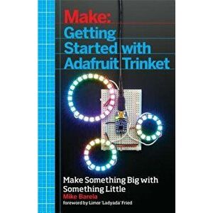 Getting Started with Adafruit Trinket: 15 Projects with the Low-Cost AVR ATtiny85 Board, Paperback - Anne Barela imagine