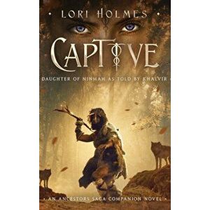 Captive: Daughter of Ninmah as Told By Khalvir: An Ancestors Saga Companion Novel, Hardcover - Lori Holmes imagine