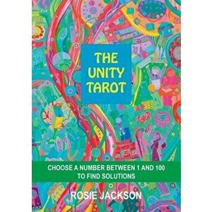 The Unity Tarot: Choose a Number Between 1 and 100 to Find Solutions, Paperback - Rosie Jackson imagine