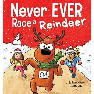 Never EVER Race a Reindeer: A Funny Rhyming, Read Aloud Picture Book, Hardcover - Adam Wallace imagine