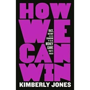 How We Can Win: Race, History and Changing the Money Game That's Rigged, Hardcover - Kimberly Jones imagine