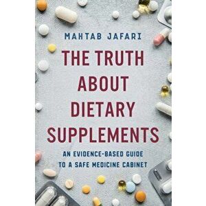 The Truth About Dietary Supplements: An Evidence-Based Guide to a Safe Medicine Cabinet, Paperback - Mahtab Jafari imagine