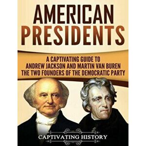 American Presidents: A Captivating Guide to Andrew Jackson and Martin Van Buren - The Two Founders of the Democratic Party - Captivating History imagine