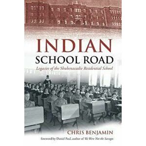 Indian School Road: Legacies of the Shubenacadie Residential School, Paperback - Chris Benjamin imagine