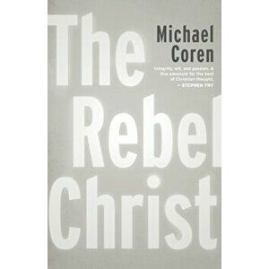 The Rebel Christ, Paperback - Michael Coren imagine
