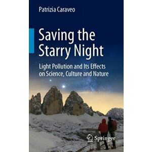 Saving the Starry Night: Light Pollution and Its Effects on Science, Culture and Nature, Paperback - Patrizia Caraveo imagine