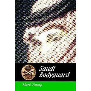 Saudi Bodyguard, Paperback - Mark Young imagine