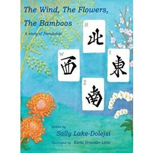 The Wind, the Flowers, the Bamboos: A Story of Friendship, Hardcover - Sally Lake-Dolejsi imagine