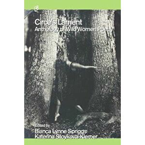 Circe's Lament: Anthology of Wild Women Poetry, Paperback - Lynne Spriggs Bianca imagine