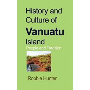 History and Culture of Vanuatu Island, Paperback - Robbie Hunter imagine