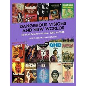 Dangerous Visions and New Worlds: Radical Science Fiction, 1950-1985, Paperback - Andrew Nette imagine