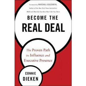 Become the Real Deal: The Proven Path to Influence and Executive Presence, Hardcover - Connie Dieken imagine