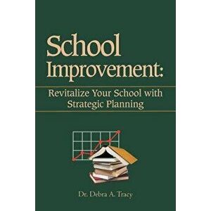 School Improvement: Revitalize Your School with Strategic Planning: Revitalize Your School with Strategic Planning - Debra A. Tracy imagine