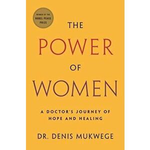 The Power of Women: A Doctor's Journey of Hope and Healing, Hardcover - Denis Mukwege imagine