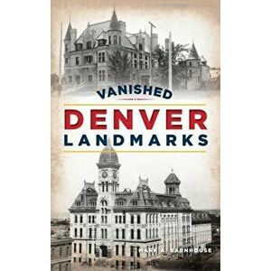 Vanished Denver Landmarks, Hardcover - Mark A. Barnhouse imagine