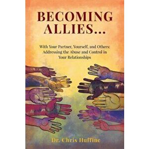 Becoming Allies: with your Partner, Yourself, and Others: Addressing the Abuse and Control in Your Relationships - Chris Huffine imagine