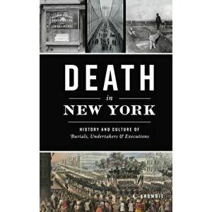 Death in New York: History and Culture of Burials, Undertakers and Executions, Hardcover - K. Krombie imagine